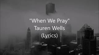 quotWhen We Prayquot  Tauren Wells Lyrics [upl. by Pessa]