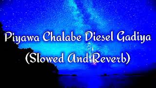 Piyawa Chalabe Diesel Gadiya Slowed And Reverb [upl. by Donohue]