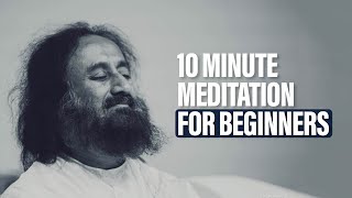 10 Minute Guided Meditation for Beginners  Gurudev Sri Sri Ravi Shankar [upl. by Odnalref]