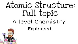 Atomic Structure Explained Full Topic  A Level Physical Chemistry Masterclass [upl. by Heuser]