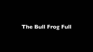 The Bull Frog Full Song [upl. by Ecirtnahc568]